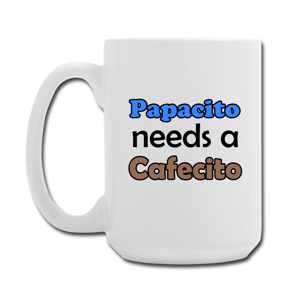 Papacito needs a Cafecito Mug 15 oz - white