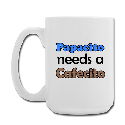 Papacito needs a Cafecito Mug 15 oz - white