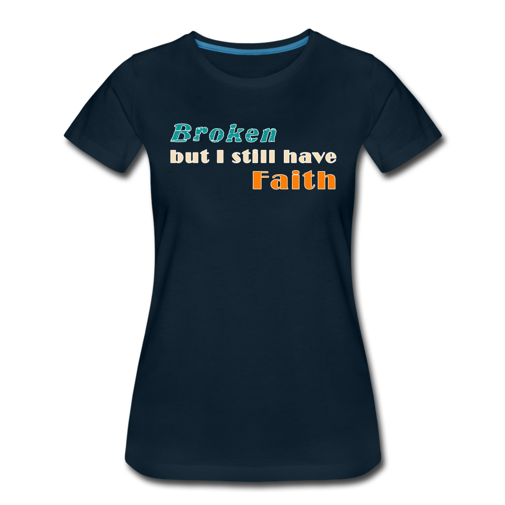 Broken but I still have Faith Women’s T-Shirt - deep navy