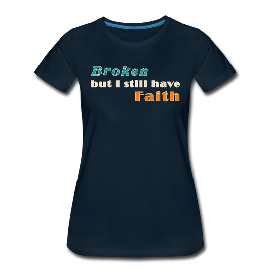 Broken but I still have Faith Women’s T-Shirt - deep navy